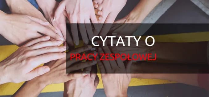 Najlepsze cytaty o zaangażowaniu w pracę zespołową i ich znaczenie